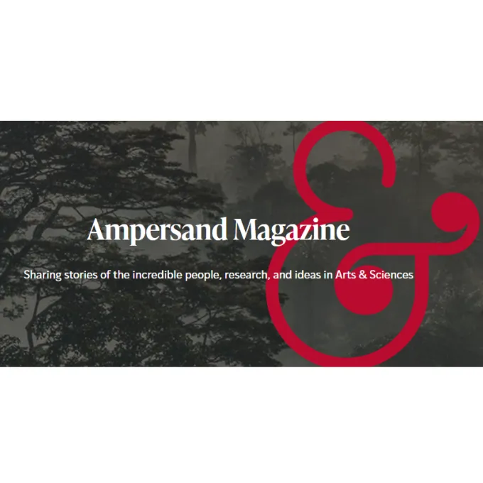 Ampersand Magazine: Sharing stories of the incredible people, research, and ideas in Arts & Sciences